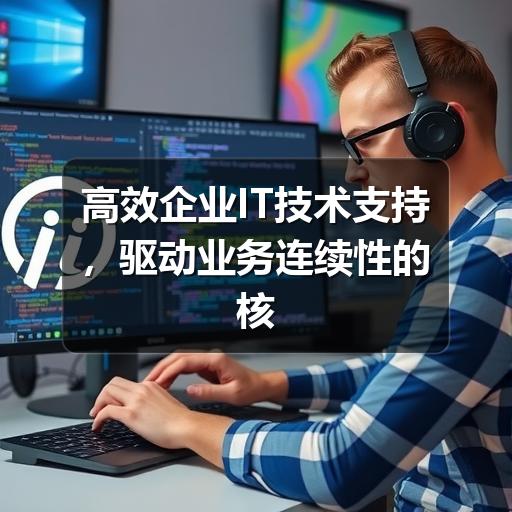 高效企业IT技术支持，驱动业务连续性的核心引擎