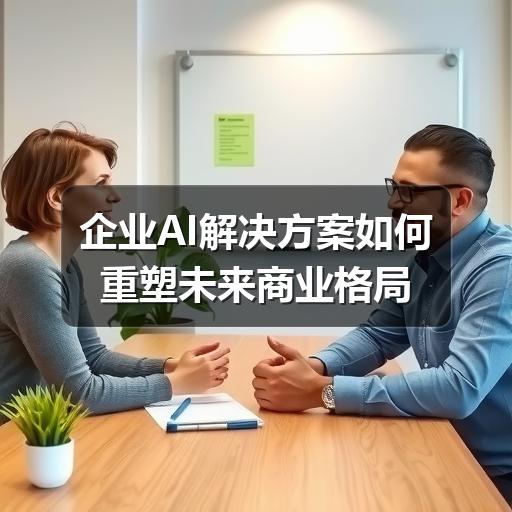 企业AI解决方案如何重塑未来商业格局