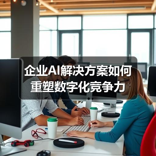 企业AI解决方案如何重塑数字化竞争力