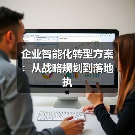 企业智能化转型方案：从战略规划到落地执行的全流程指南