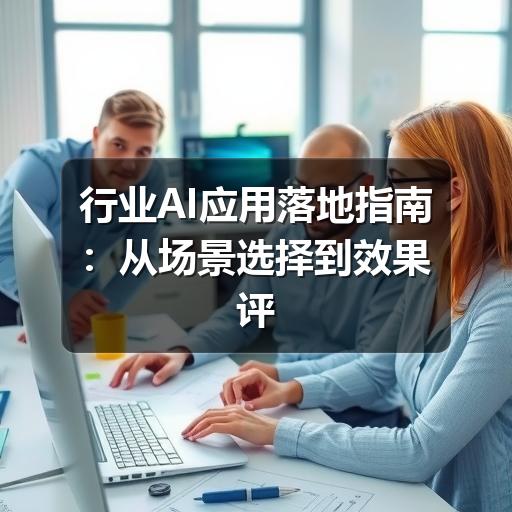行业AI应用落地指南:从场景选择到效果评估