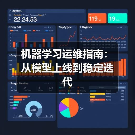 机器学习运维指南：从模型上线到稳定迭代的实践方法