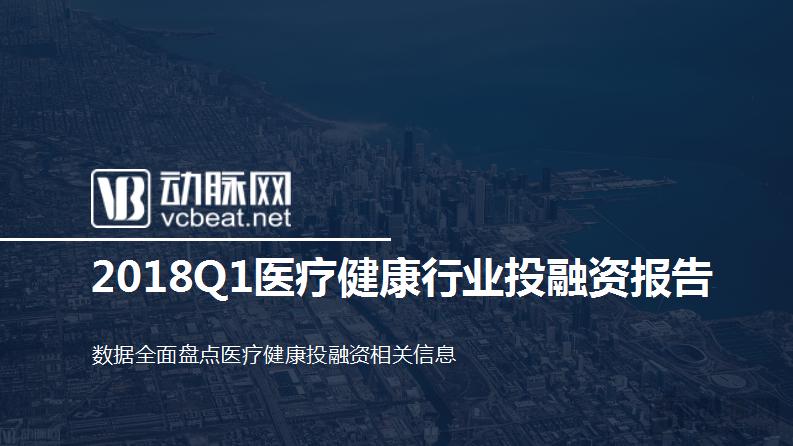 2018Q1医疗健康行业投融资报告:249起,65亿美元,生物技术领域吸金最多 2018Q1医疗健康行业投融资报告:249起,65亿美元,生物技术领域吸金最多