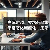 高层定调,要求药品集采常态化制度化,集采大年来了!(图2) 高层定调,要求药品集采常态化制度化,集采大年来了!(图2)