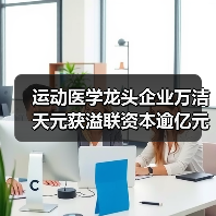 运动医学龙头企业万洁天元获溢联资本逾亿元战略投资（图1）