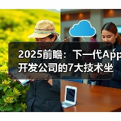 2025前瞻：下一代App开发公司的7大技术坐标与选型策略（图3）