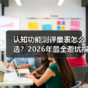 认知功能测评量表怎么选？2026年最全避坑指南，附实测经验（图3）