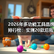 2026年多功能工具品牌排行榜:实测20款后我推荐这5个(图3) 2026年多功能工具品牌排行榜:实测20款后我推荐这5个(图3)