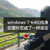 windows 7 64位纯净版图标变成了一样该怎么办？windows 7旗舰版