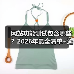 网站功能测试包含哪些？2026年最全清单+避坑指南（图4）