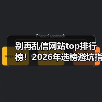 别再乱信网站top排行榜！2026年选榜避坑指南