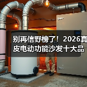 别再信野榜了！2026真皮电动功能沙发十大品牌排行榜深度解析（图2）