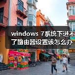windows 7系统下进不了路由器设置该怎么办?(图1) windows 7系统下进不了路由器设置该怎么办?(图1)