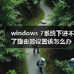 windows 7系统下进不了路由器设置该怎么办?(图2) windows 7系统下进不了路由器设置该怎么办?(图2)