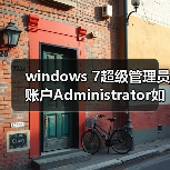 windows 7超级管理员账户Administrator如何开启?