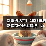 别再被坑了!2026年最新网页价格全解析:从500到50万,你的网站到底值多少?(图1) 别再被坑了!2026年最新网页价格全解析:从500到50万,你的网站到底值多少?(图1)