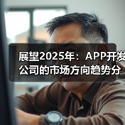 展望2025年:APP开发公司的市场方向趋势分析与市场策略(图2) 展望2025年:APP开发公司的市场方向趋势分析与市场策略(图2)