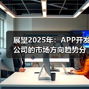 展望2025年:APP开发公司的市场方向趋势分析与市场策略(图3) 展望2025年:APP开发公司的市场方向趋势分析与市场策略(图3)