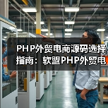 PHP外贸电商源码选择指南：软盟PHP外贸电商平台源码，打造您的全球贸易新引擎（图4）