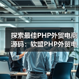 探索最佳PHP外贸电商源码:软盟PHP外贸电商平台源码深度解析(图1) 探索最佳PHP外贸电商源码:软盟PHP外贸电商平台源码深度解析(图1)