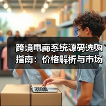 跨境电商系统源码选购指南:价格解析与市场行情(图3) 跨境电商系统源码选购指南:价格解析与市场行情(图3)