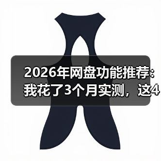 2026年网盘功能推荐：我花了3个月实测，这4个隐藏功能没人