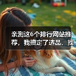 亲测这6个排行网站推荐，我搞定了选品、找工具和知识付费的焦虑