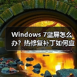 Windows 7蓝屏怎么办?热修复补丁如何应对系统崩溃(图4) Windows 7蓝屏怎么办?热修复补丁如何应对系统崩溃(图4)