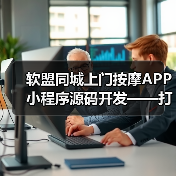 软盟同城上门按摩APP小程序源码开发——打造专业创新的上门按摩服务平台（图4）