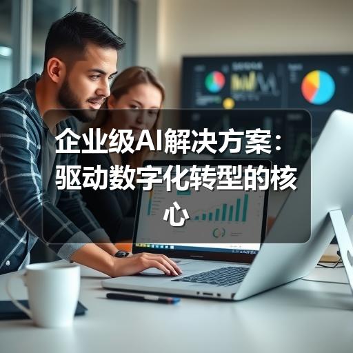 企业级AI解决方案：驱动数字化转型的核心引擎