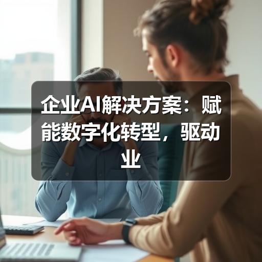 企业AI解决方案:赋能数字化转型,驱动业务新增长